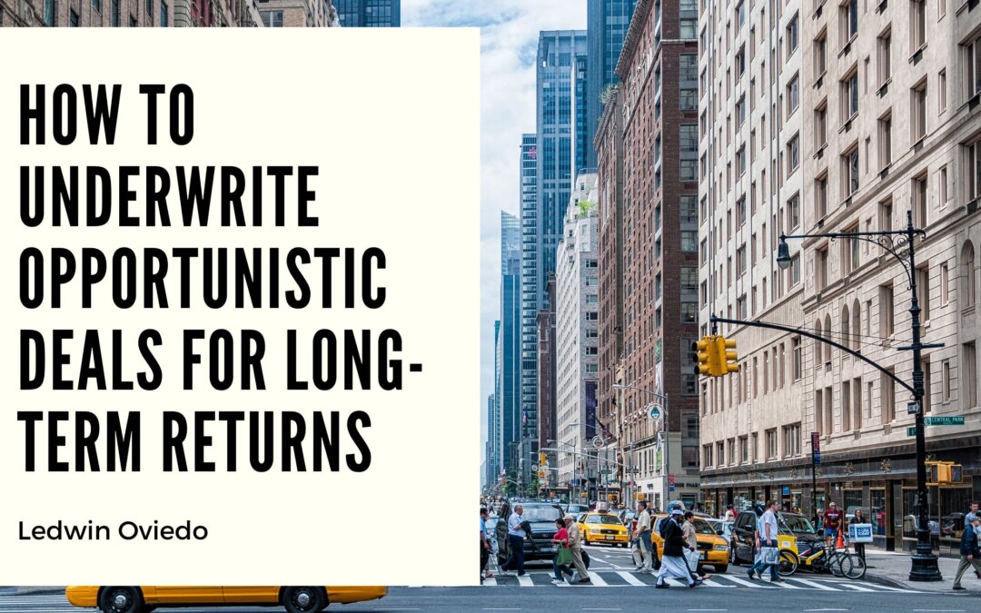 How to Underwrite Opportunistic Deals for Long-Term Returns