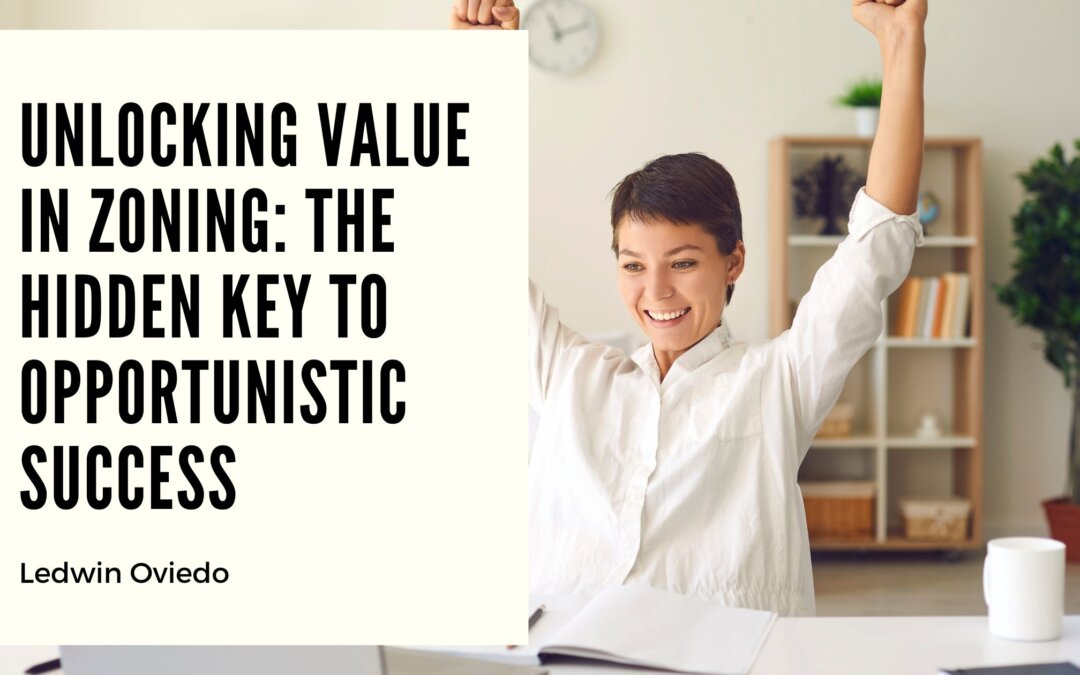 Unlocking Value in Zoning: The Hidden Key to Opportunistic Success